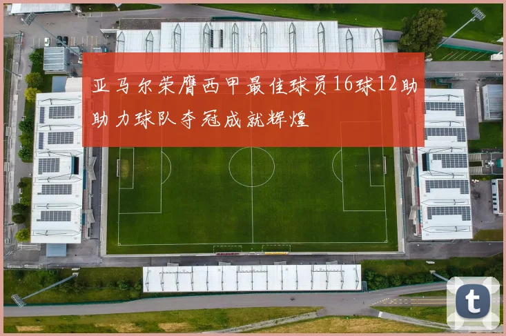 亚马尔荣膺西甲最佳球员16球12助助力球队夺冠成就辉煌