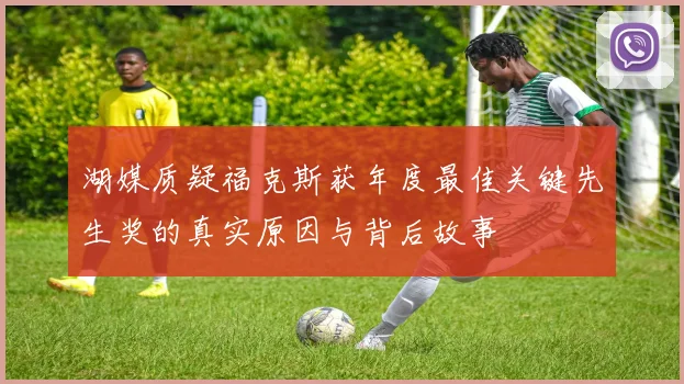 湖媒质疑福克斯获年度最佳关键先生奖的真实原因与背后故事